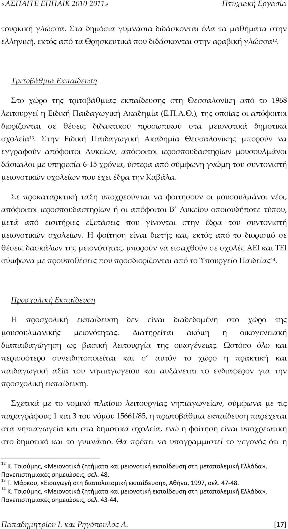 Στην Ειδική Παιδαγωγική Ακαδημία Θεσσαλονίκης μπορούν να εγγραφούν απόφοιτοι Λυκείων, απόφοιτοι ιεροσπουδαστηρίων μουσουλμάνοι δάσκαλοι με υπηρεσία 6 15 χρόνια, ύστερα από σύμφωνη γνώμη του