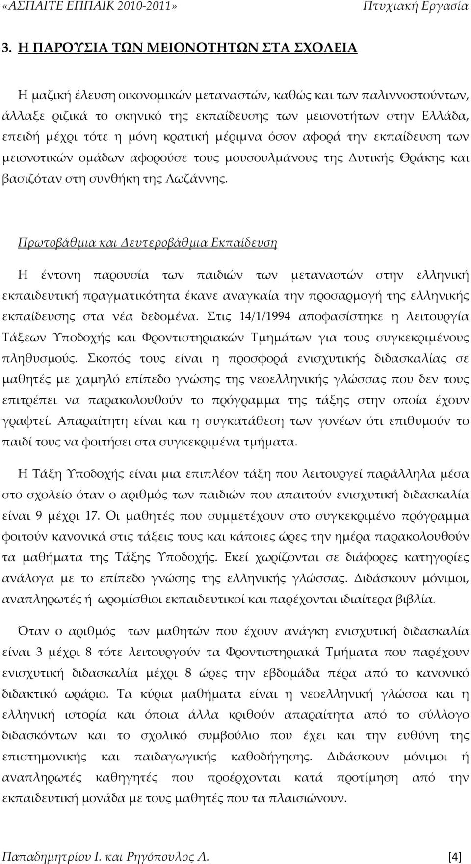 Πρωτοβάθμια και Δευτεροβάθμια Εκπαίδευση Η έντονη παρουσία των παιδιών των μεταναστών στην ελληνική εκπαιδευτική πραγματικότητα έκανε αναγκαία την προσαρμογή της ελληνικής εκπαίδευσης στα νέα