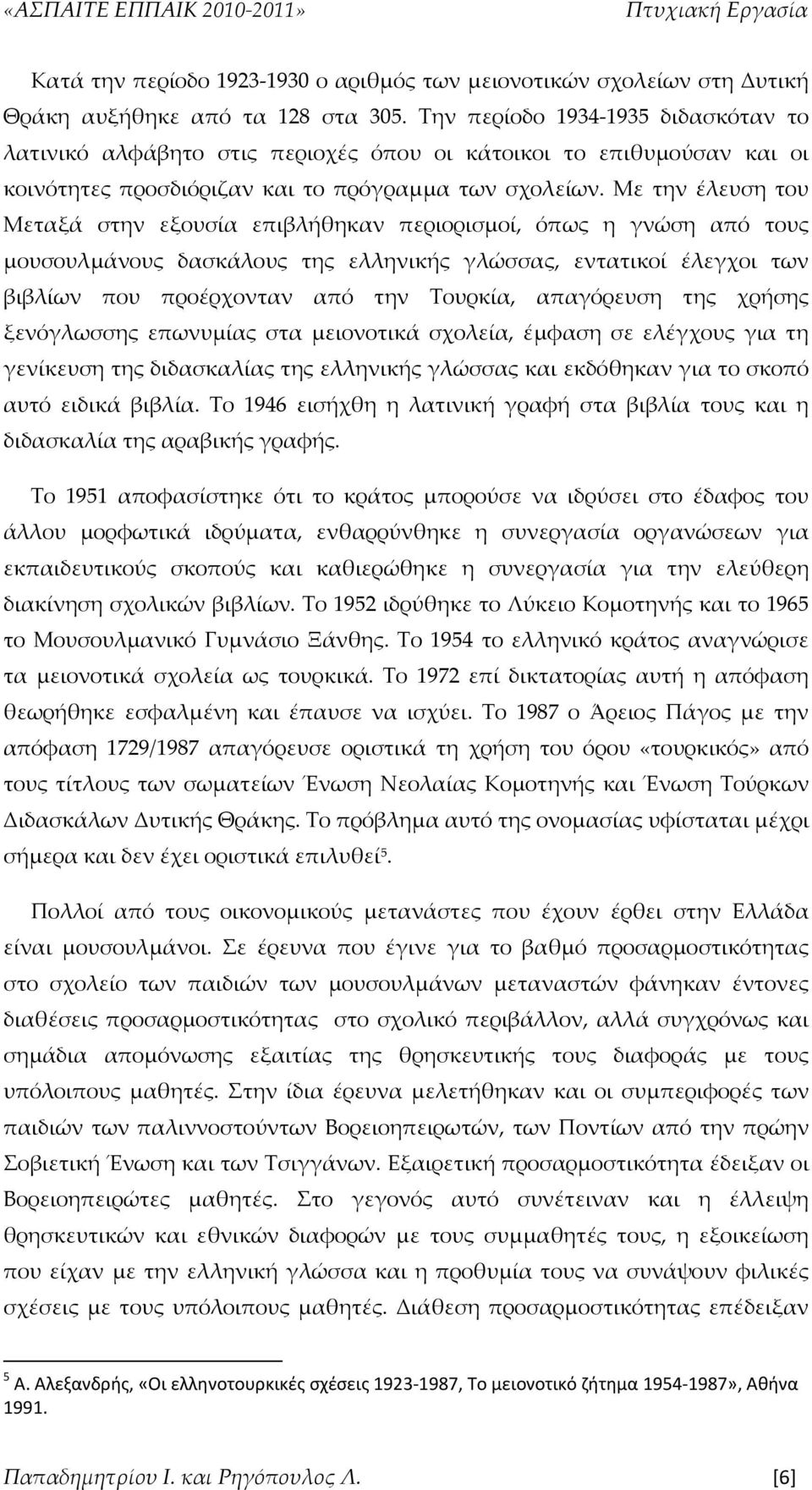 Με την έλευση του Μεταξά στην εξουσία επιβλήθηκαν περιορισμοί, όπως η γνώση από τους μουσουλμάνους δασκάλους της ελληνικής γλώσσας, εντατικοί έλεγχοι των βιβλίων που προέρχονταν από την Τουρκία,