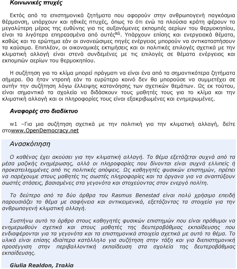 Υπάρχουν επίσης και ενεργειακά θέµατα, καθώς και το ερώτηµα εάν οι ανανεώσιµες πηγές ενέργειας µπορούν να αντικαταστήσουν τα καύσιµα.