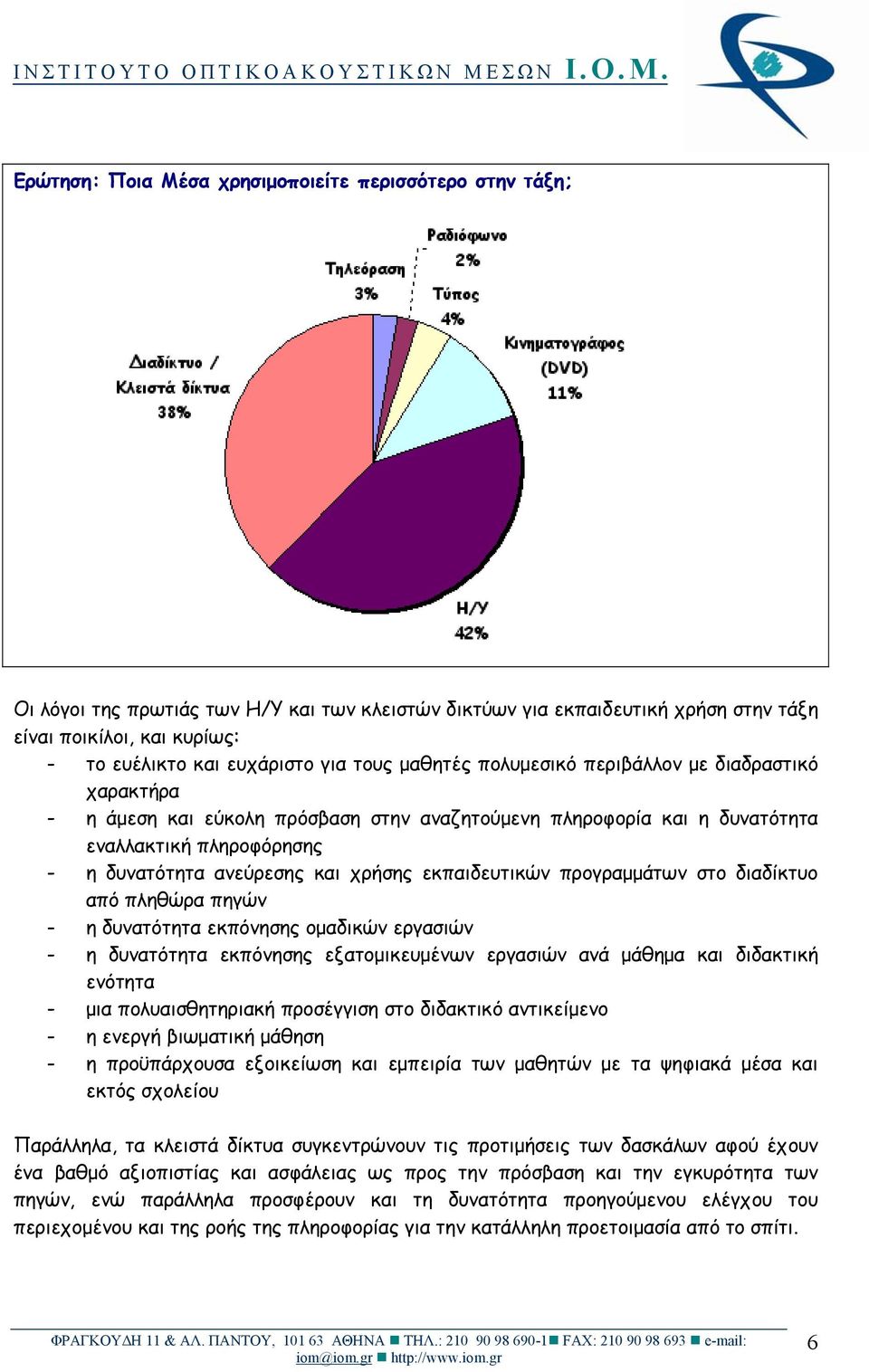 χρήσης εκπαιδευτικών προγραμμάτων στο διαδίκτυο από πληθώρα πηγών - η δυνατότητα εκπόνησης ομαδικών εργασιών - η δυνατότητα εκπόνησης εξατομικευμένων εργασιών ανά μάθημα και διδακτική ενότητα - μια