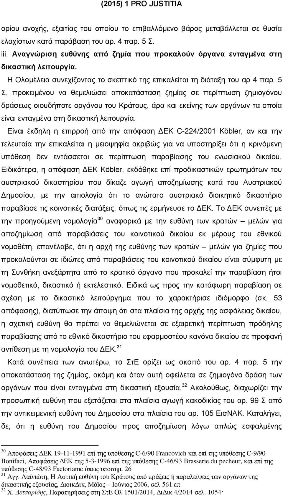 5 Σ, προκειμένου να θεμελιώσει αποκατάσταση ζημίας σε περίπτωση ζημιογόνου δράσεως οιουδήποτε οργάνου του Κράτους, άρα και εκείνης των οργάνων τα οποία είναι ενταγμένα στη δικαστική λειτουργία.