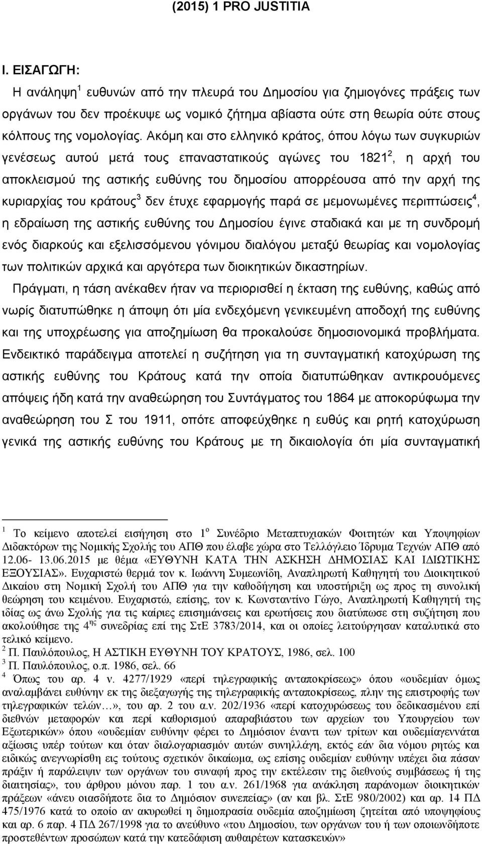 κυριαρχίας του κράτους 3 δεν έτυχε εφαρμογής παρά σε μεμονωμένες περιπτώσεις 4, η εδραίωση της αστικής ευθύνης του Δημοσίου έγινε σταδιακά και με τη συνδρομή ενός διαρκούς και εξελισσόμενου γόνιμου