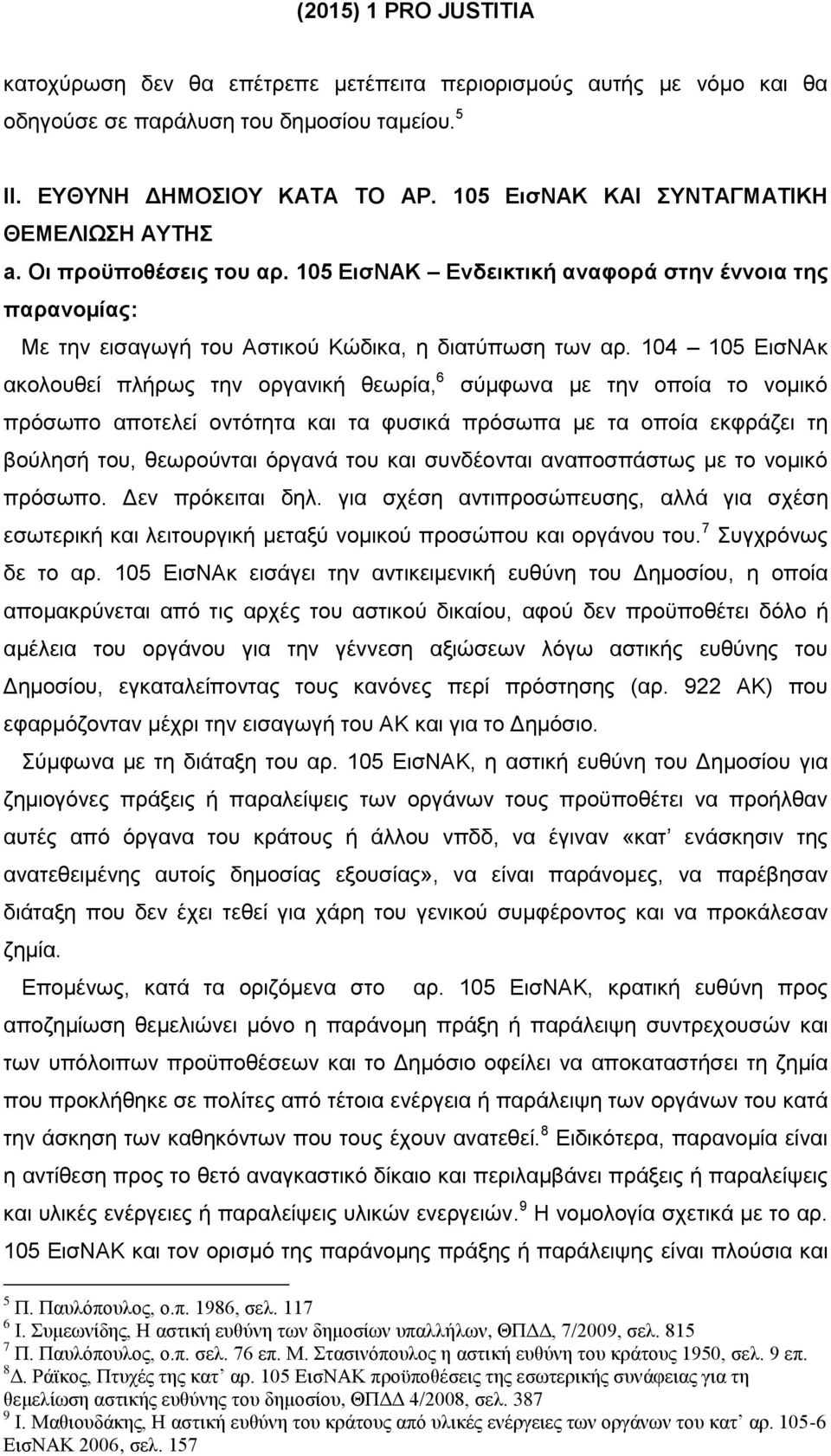 104 105 ΕισΝΑκ ακολουθεί πλήρως την οργανική θεωρία, 6 σύμφωνα με την οποία το νομικό πρόσωπο αποτελεί οντότητα και τα φυσικά πρόσωπα με τα οποία εκφράζει τη βούλησή του, θεωρούνται όργανά του και