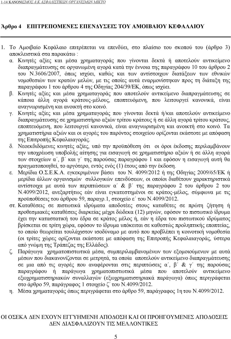 3606/2007, όπως ισχύει, καθώς και των αντίστοιχων διατάξεων των εθνικών νομοθεσιών των κρατών μελών, με τις οποίες αυτά εναρμονίστηκαν προς τη διάταξη της παραγράφου 1 του άρθρου 4 της Οδηγίας