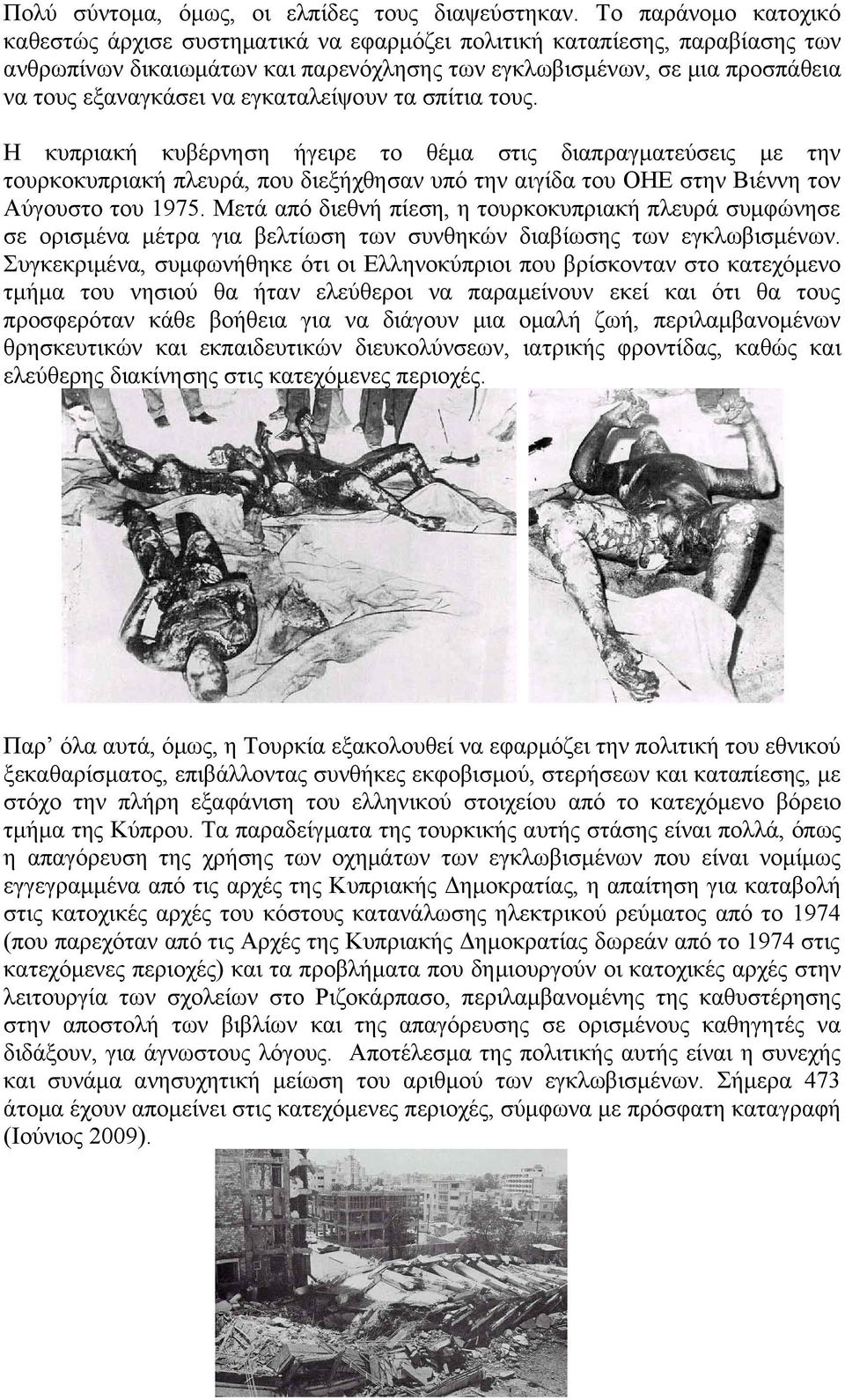 εγκαταλείψουν τα σπίτια τους. Η κυπριακή κυβέρνηση ήγειρε το θέμα στις διαπραγματεύσεις με την τουρκοκυπριακή πλευρά, που διεξήχθησαν υπό την αιγίδα του ΟΗΕ στην Βιέννη τον Αύγουστο του 1975.