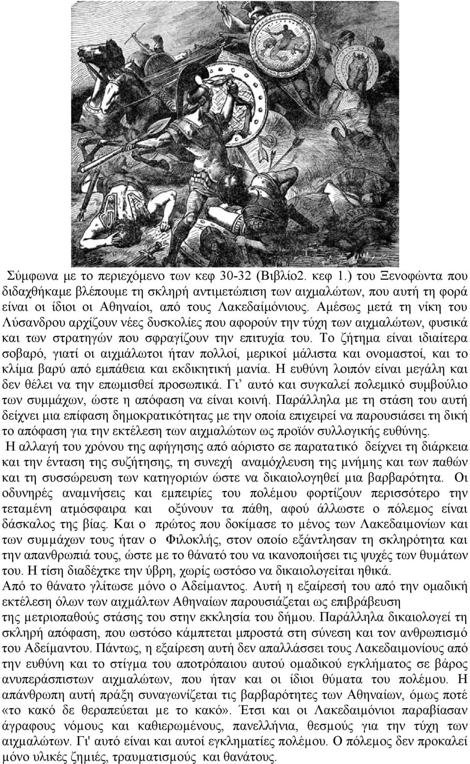 Αμέσως μετά τη νίκη του Λύσανδρου αρχίζουν νέες δυσκολίες που αφορούν την τύχη των αιχμαλώτων, φυσικά και των στρατηγών που σφραγίζουν την επιτυχία του.