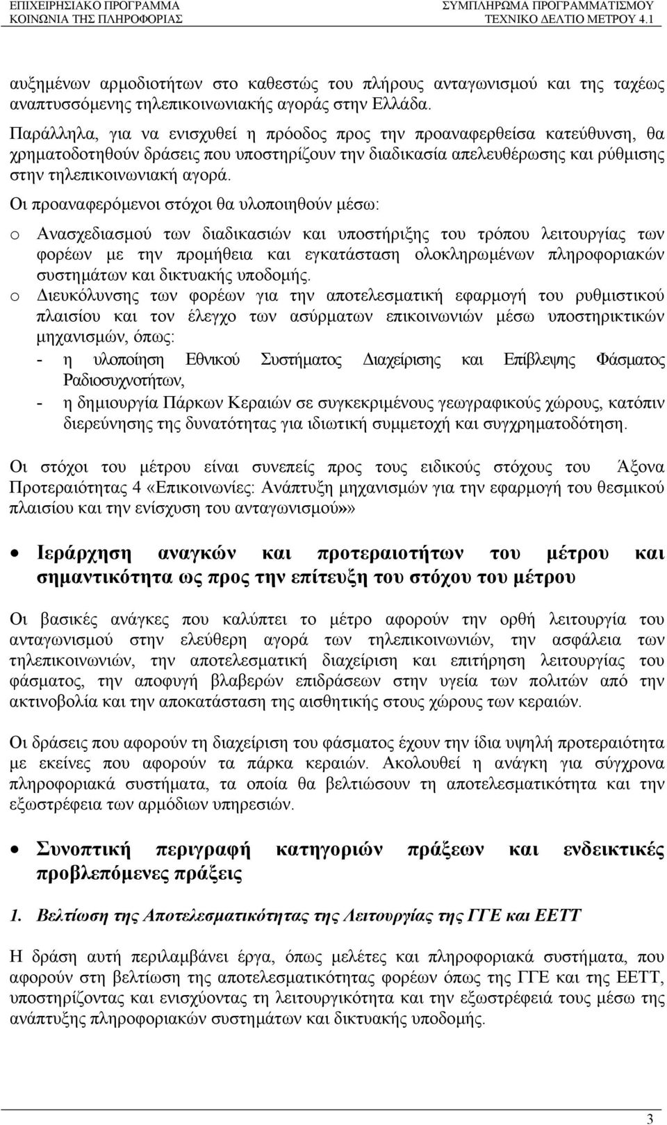 Οι προαναφερόµενοι στόχοι θα υλοποιηθούν µέσω: o Ανασχεδιασµού των διαδικασιών και υποστήριξης του τρόπου λειτουργίας των φορέων µε την προµήθεια και εγκατάσταση ολοκληρωµένων πληροφοριακών