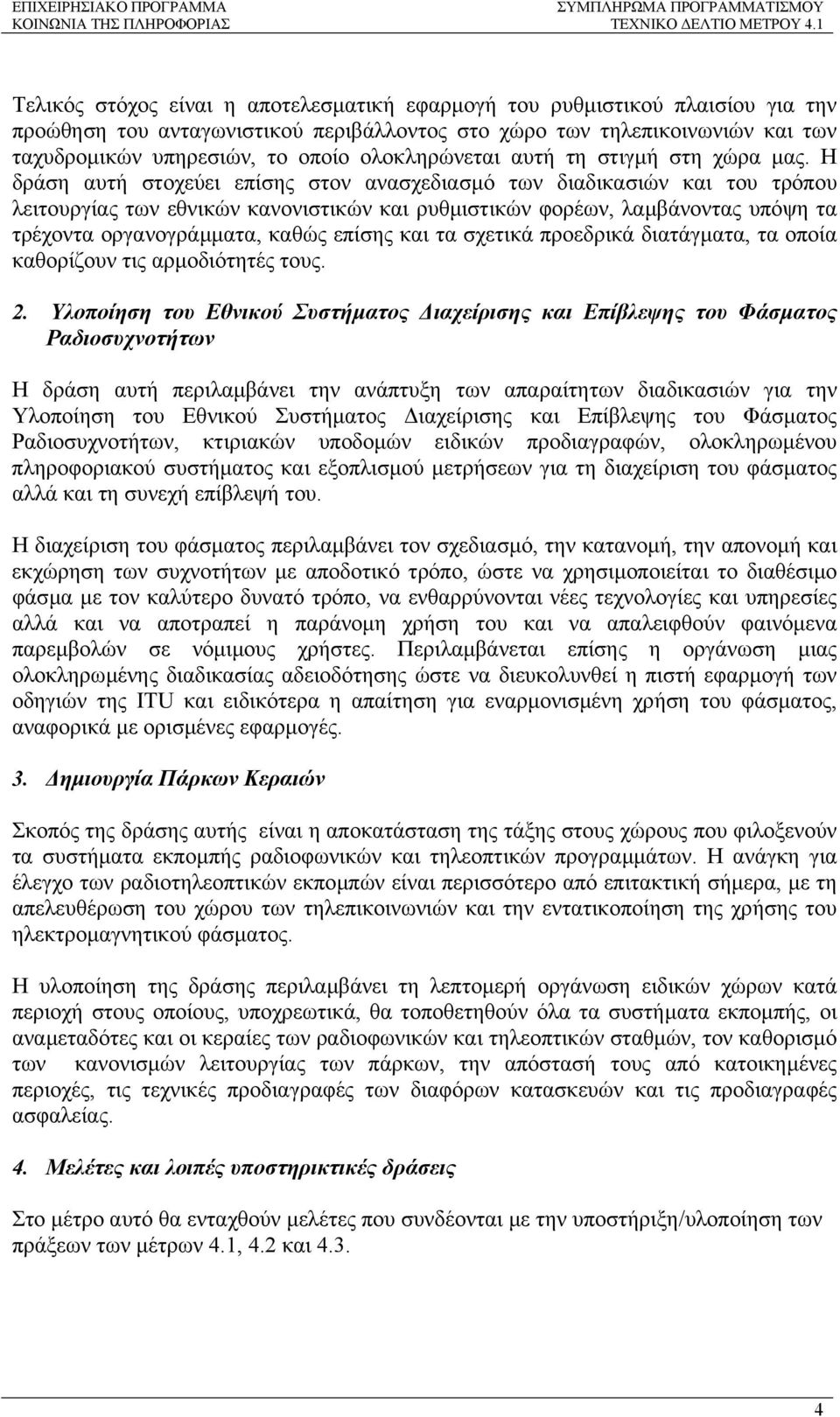 Η δράση αυτή στοχεύει επίσης στον ανασχεδιασµό των διαδικασιών και του τρόπου λειτουργίας των εθνικών κανονιστικών και ρυθµιστικών φορέων, λαµβάνοντας υπόψη τα τρέχοντα οργανογράµµατα, καθώς επίσης