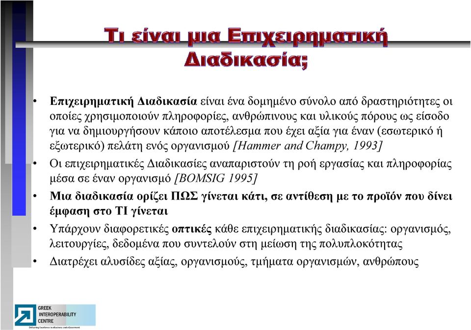 πληροφορίας ρ μέσα σε έναν οργανισμό [BOMSIG 1995] Μια διαδικασία ορίζει ΠΩΣ γίνεται κάτι, σε αντίθεση με το προϊόν που δίνει έμφαση στο ΤΙ γίνεται Υπάρχουν διαφορετικές