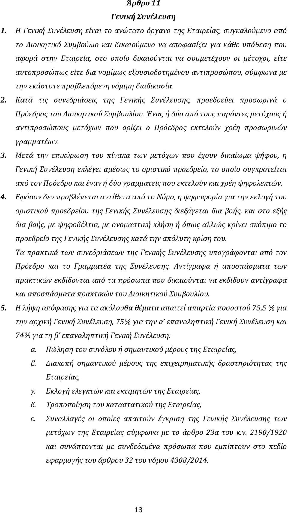 συμμετέχουν οι μέτοχοι, είτε αυτοπροσώπως είτε δια νομίμως εξουσιοδοτημένου αντιπροσώπου, σύμφωνα με την εκάστοτε προβλεπόμενη νόμιμη διαδικασία. 2.