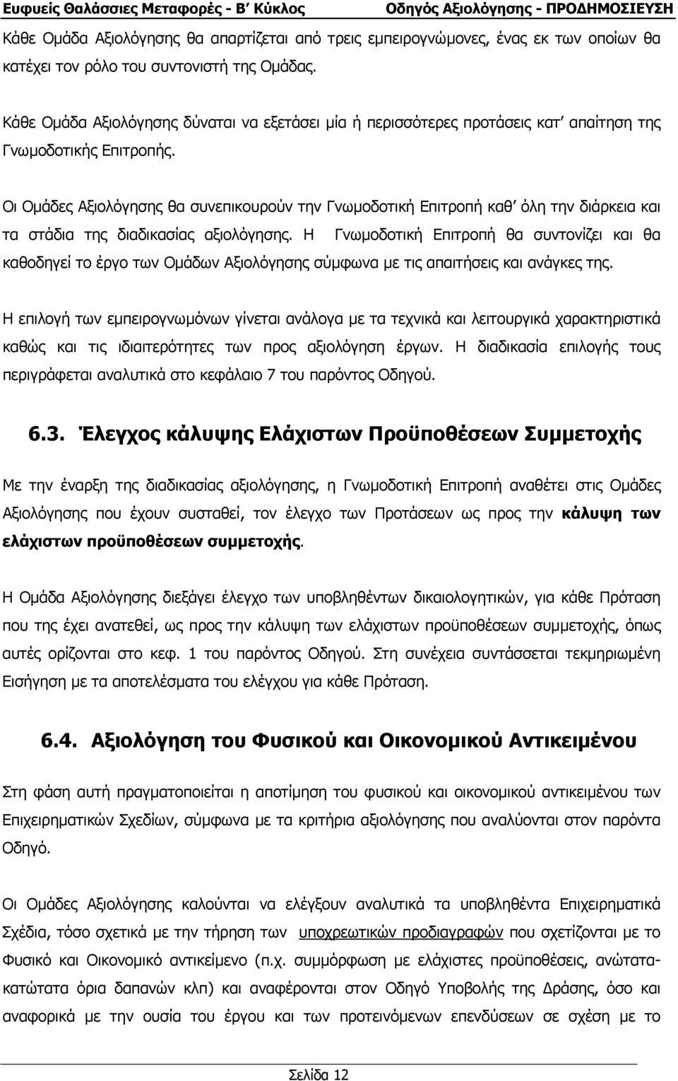 Οι Οµάδες Αξιολόγησης θα συνεπικουρούν την Γνωµοδοτική Επιτροπή καθ όλη την διάρκεια και τα στάδια της διαδικασίας αξιολόγησης.