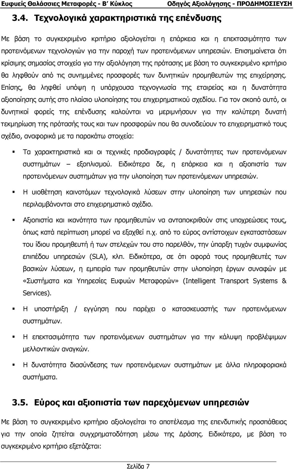 Επίσης, θα ληφθεί υπόψη η υπάρχουσα τεχνογνωσία της εταιρείας και η δυνατότητα αξιοποίησης αυτής στο πλαίσιο υλοποίησης του επιχειρηµατικού σχεδίου.