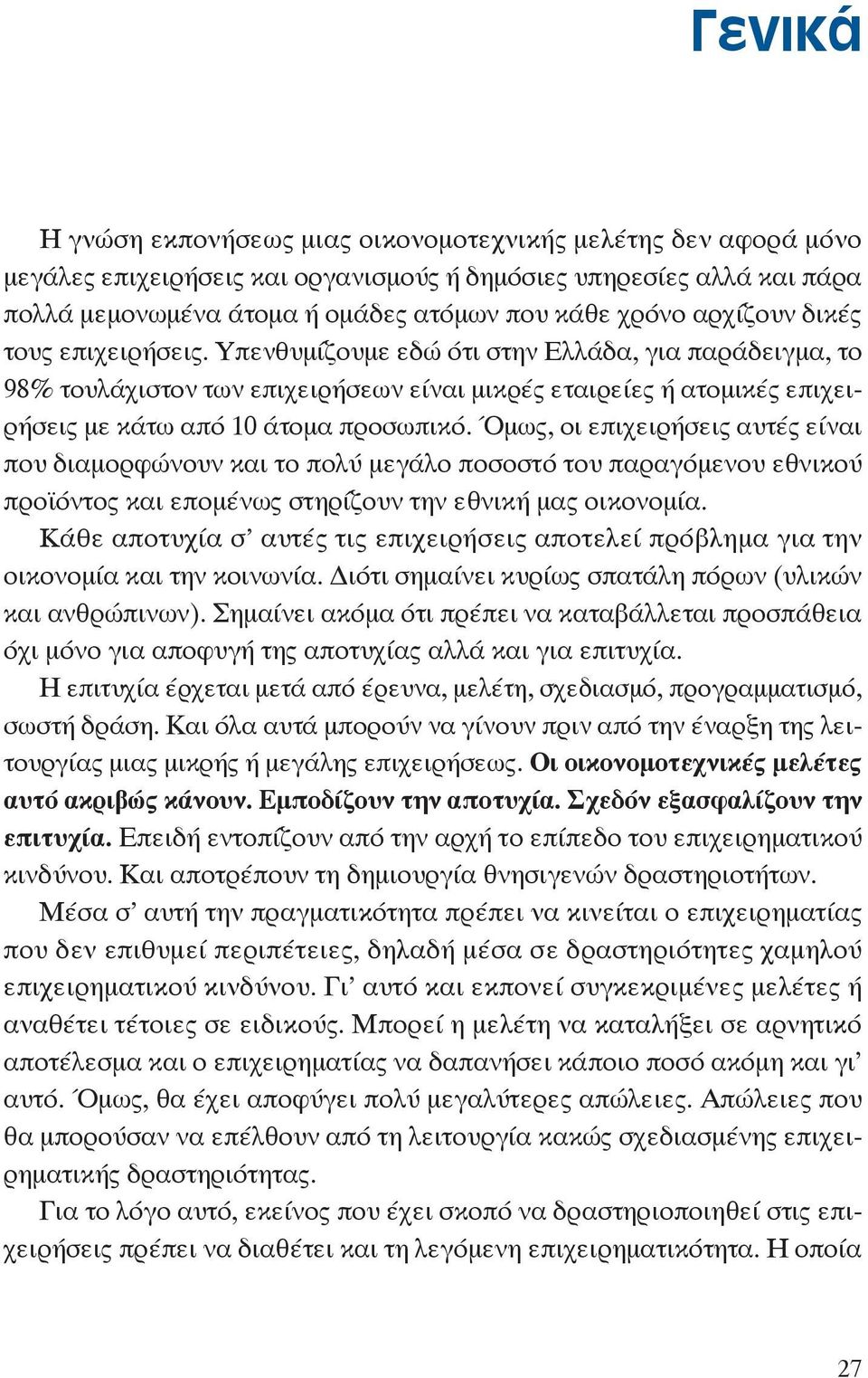 Όμως, οι επιχειρήσεις αυτές είναι που διαμορφώνουν και το πολύ μεγάλο ποσοστό του παραγόμενου εθνικού προϊόντος και επομένως στηρίζουν την εθνική μας οικονομία.