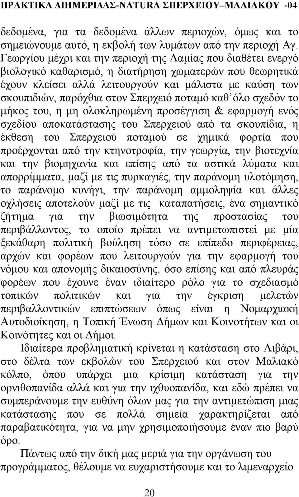 στον Σπερχειό ποταµό καθ όλο σχεδόν το µήκος του, η µη ολοκληρωµένη προσέγγιση & εφαρµογή ενός σχεδίου αποκατάστασης του Σπερχειού από τα σκουπίδια, η έκθεση του Σπερχειού ποταµού σε χηµικά φορτία