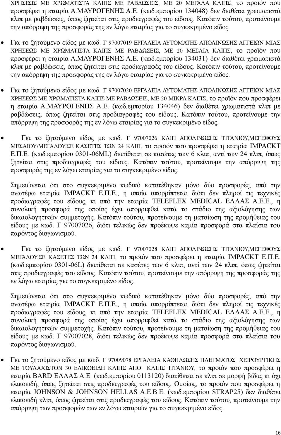 Κατόπιν τούτου, προτείνουμε την απόρριψη της προσφοράς της εν λόγω εταιρίας για το συγκεκριμένο είδος. Για το ζητούμενο είδος με κωδ.