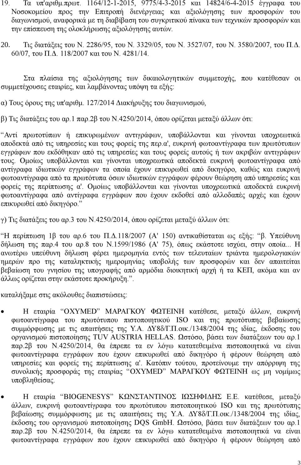 των τεχνικών προσφορών και την επίσπευση της ολοκλήρωσης αξιολόγησης αυτών. 20. Τις διατάξεις του Ν. 2286/95, του Ν. 3329/05, του Ν. 3527/07, του Ν. 3580/2007, του Π.Δ. 60/07, του Π.Δ. 118/2007 και του Ν.