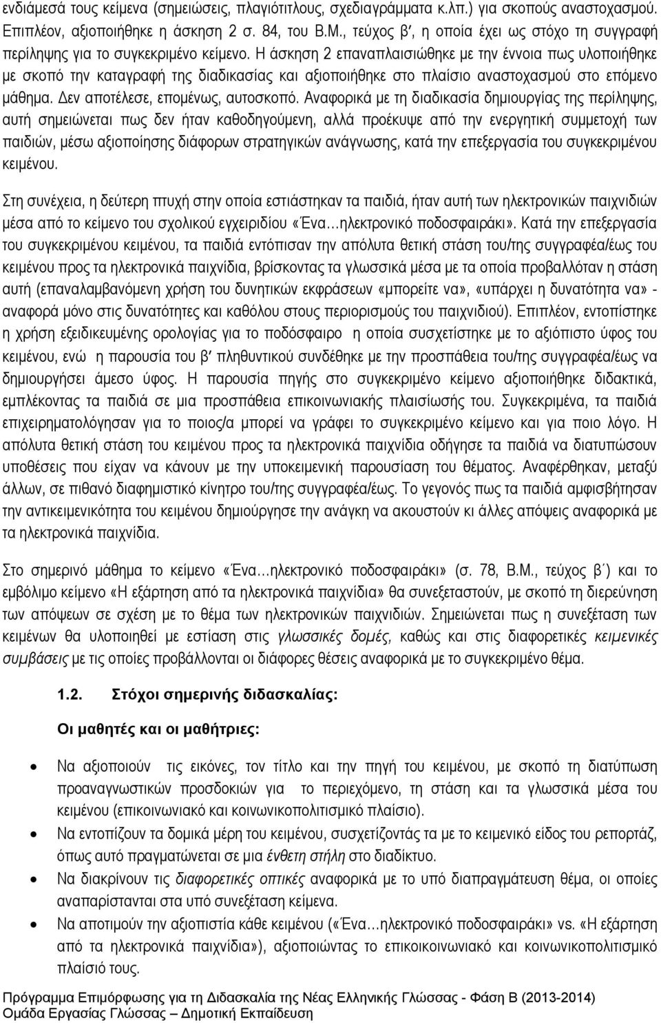 Η άσκηση 2 επαναπλαισιώθηκε με την έννοια πως υλοποιήθηκε με σκοπό την καταγραφή της διαδικασίας και αξιοποιήθηκε στο πλαίσιο αναστοχασμού στο επόμενο μάθημα. Δεν αποτέλεσε, επομένως, αυτοσκοπό.