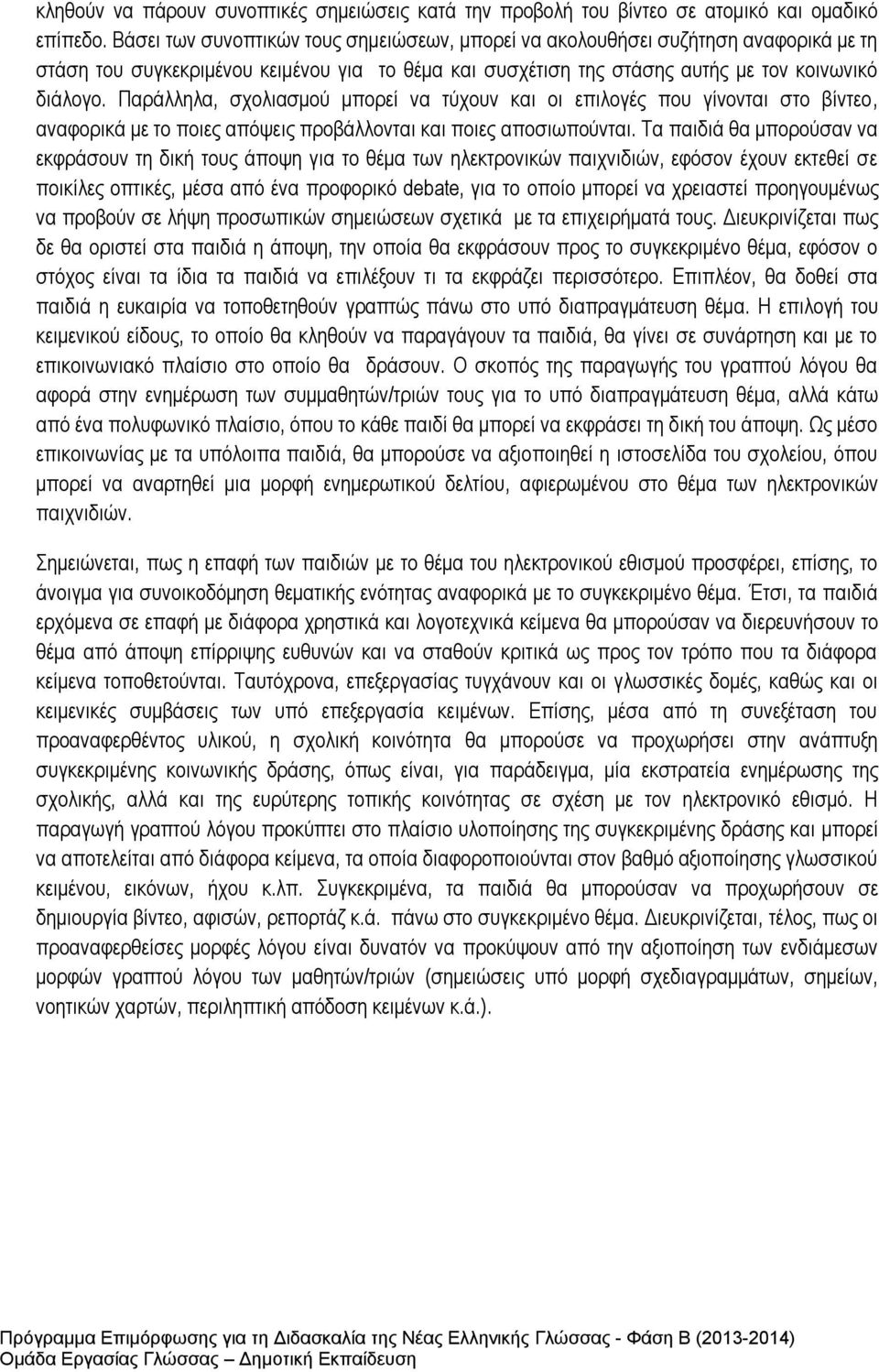 Παράλληλα, σχολιασμού μπορεί να τύχουν και οι επιλογές που γίνονται στο βίντεο, αναφορικά με το ποιες απόψεις προβάλλονται και ποιες αποσιωπούνται.