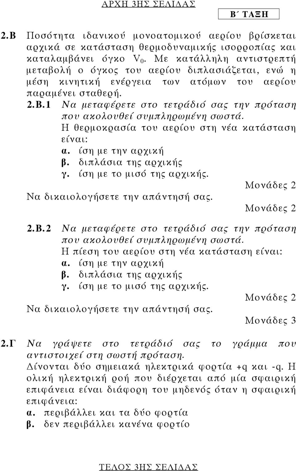 1 Να µεταφέρετε στο τετράδιό σας την πρόταση που ακολουθεί συµπληρωµένη σωστά. Η θερµοκρασία του αερίου στη νέα κατάσταση είναι: α. ίση µε την αρχική β. διπλάσια της αρχικής γ.