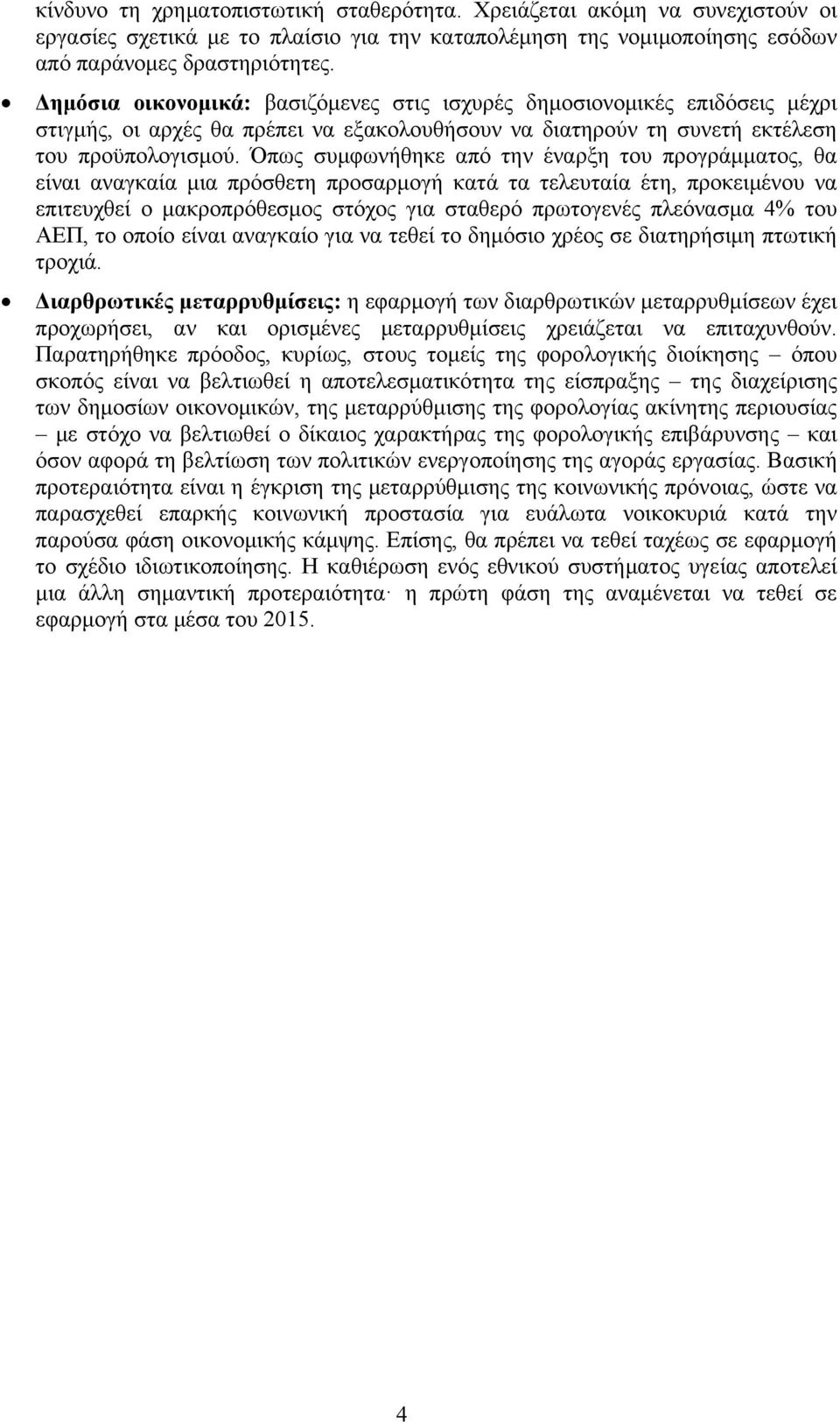 Όπως συμφωνήθηκε από την έναρξη του προγράμματος, θα είναι αναγκαία μια πρόσθετη προσαρμογή κατά τα τελευταία έτη, προκειμένου να επιτευχθεί ο μακροπρόθεσμος στόχος για σταθερό πρωτογενές πλεόνασμα