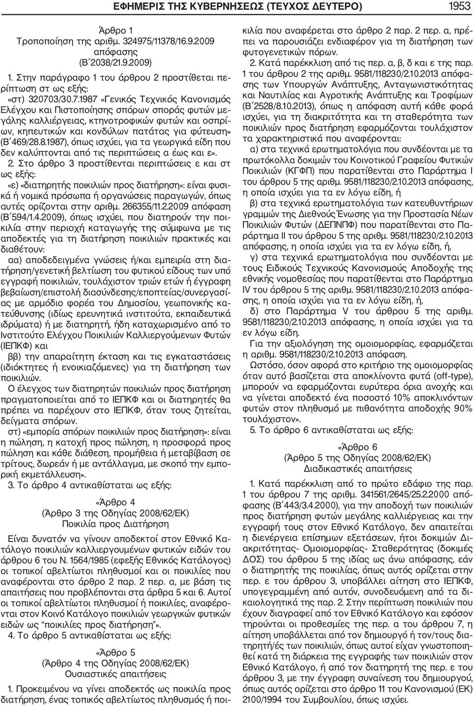 3/30.7.1987 «Γενικός Τεχνικός Κανονισμός Ελέγχου και Πιστοποίησης σπόρων σποράς φυτών με γάλης καλλιέργειας, κτηνοτροφικών φυτών και οσπρί ων, κηπευτικών και κονδύλων πατάτας για φύτευση» (Β 469/28.8.1987), όπως ισχύει, για τα γεωργικά είδη που δεν καλύπτονται από τις περιπτώσεις α έως και ε».