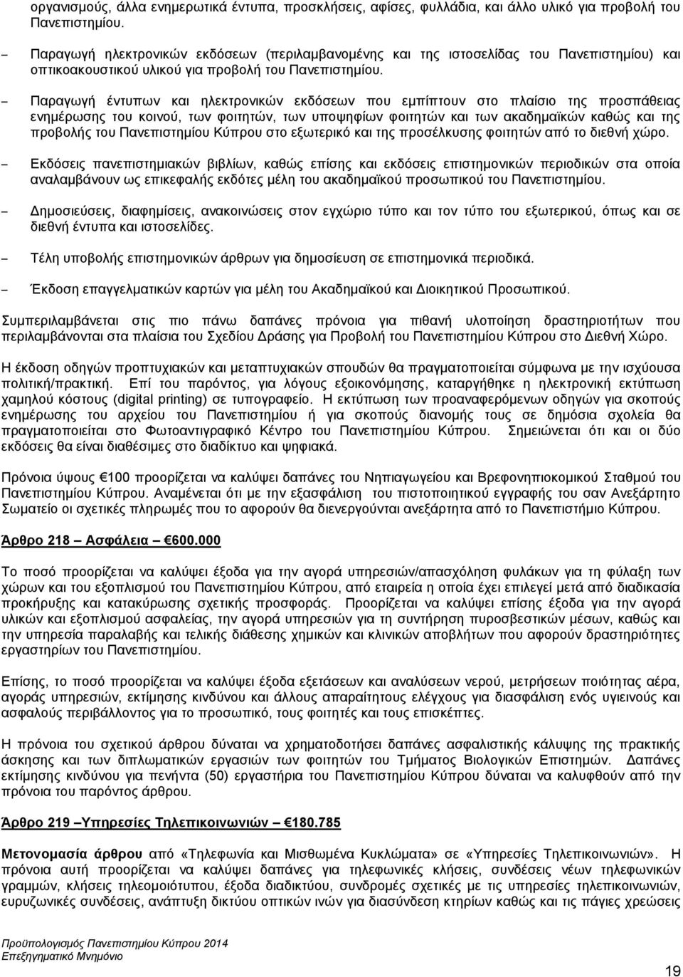 Παραγωγή έντυπων και ηλεκτρονικών εκδόσεων που εμπίπτουν στο πλαίσιο της προσπάθειας ενημέρωσης του κοινού, των φοιτητών, των υποψηφίων φοιτητών και των ακαδημαϊκών καθώς και της προβολής του