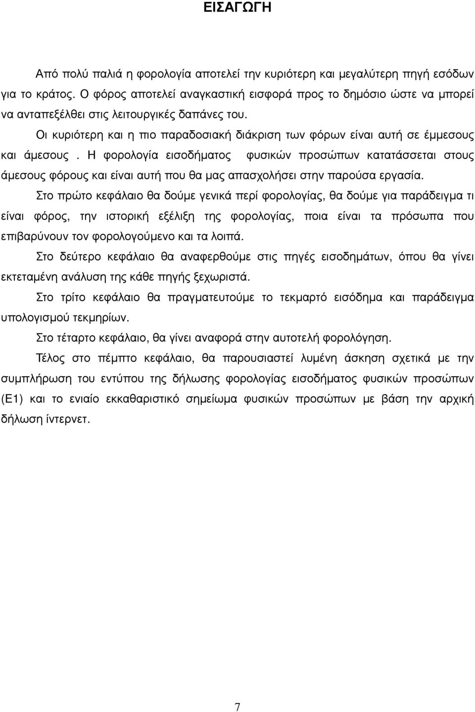 Οι κυριότερη και η πιο παραδοσιακή διάκριση των φόρων είναι αυτή σε έµµεσους και άµεσους.