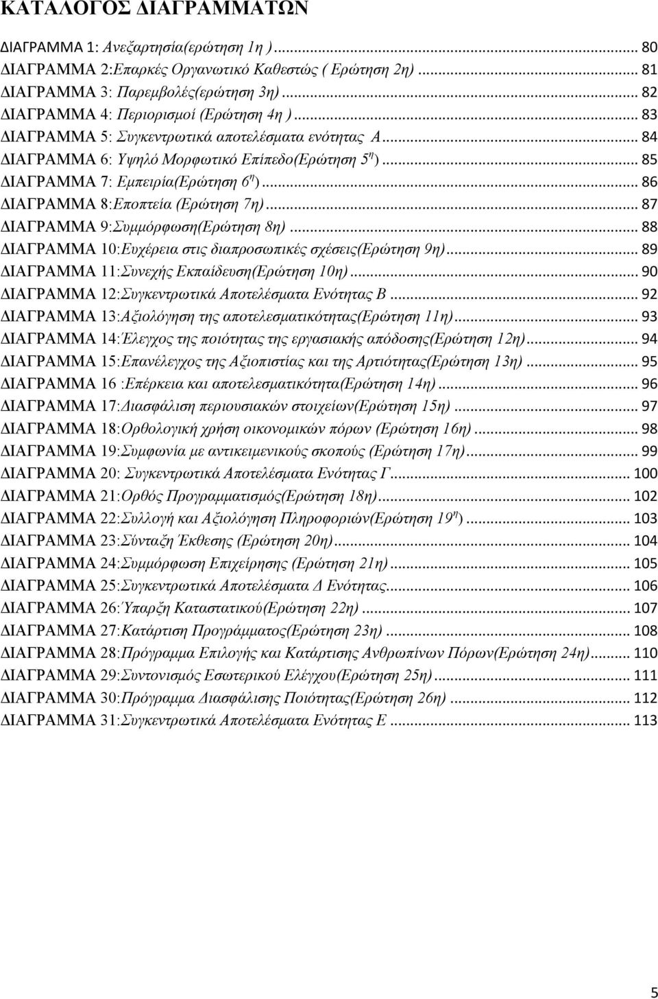 .. 86 ΓΗΑΓΡΑΜΜΑ 8:Δπνπηεία (Δξώηεζε 7ε)... 87 ΓΗΑΓΡΑΜΜΑ 9:Σπκκόξθσζε(Δξώηεζε 8ε)... 88 ΓΗΑΓΡΑΜΜΑ 10:Δπρέξεηα ζηηο δηαπξνζσπηθέο ζρέζεηο(δξώηεζε 9ε)... 89 ΓΗΑΓΡΑΜΜΑ 11:Σπλερήο Δθπαίδεπζε(Δξώηεζε 10ε).