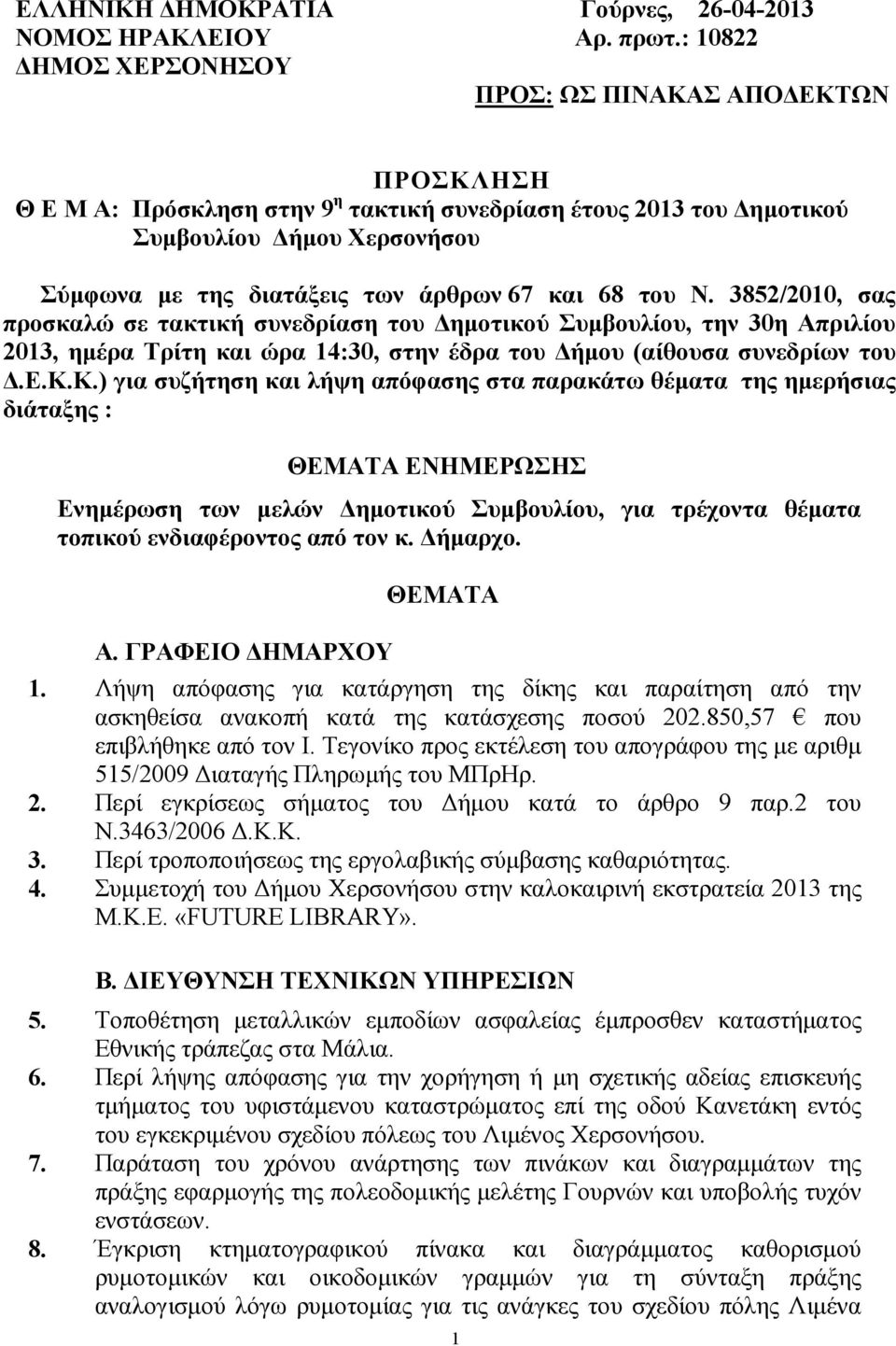 και 68 του Ν. 3852/2010, σας προσκαλώ σε τακτική συνεδρίαση του ηµοτικού Συµβουλίου, την 30η Απριλίου 2013, ηµέρα Τρίτη και ώρα 14:30, στην έδρα του ήµου (αίθουσα συνεδρίων του.ε.κ.κ.) για συζήτηση και λήψη απόφασης στα παρακάτω θέµατα της ηµερήσιας διάταξης : ΘΕΜΑΤΑ ΕΝΗΜΕΡΩΣΗΣ Ενηµέρωση των µελών ηµοτικού Συµβουλίου, για τρέχοντα θέµατα τοπικού ενδιαφέροντος από τον κ.