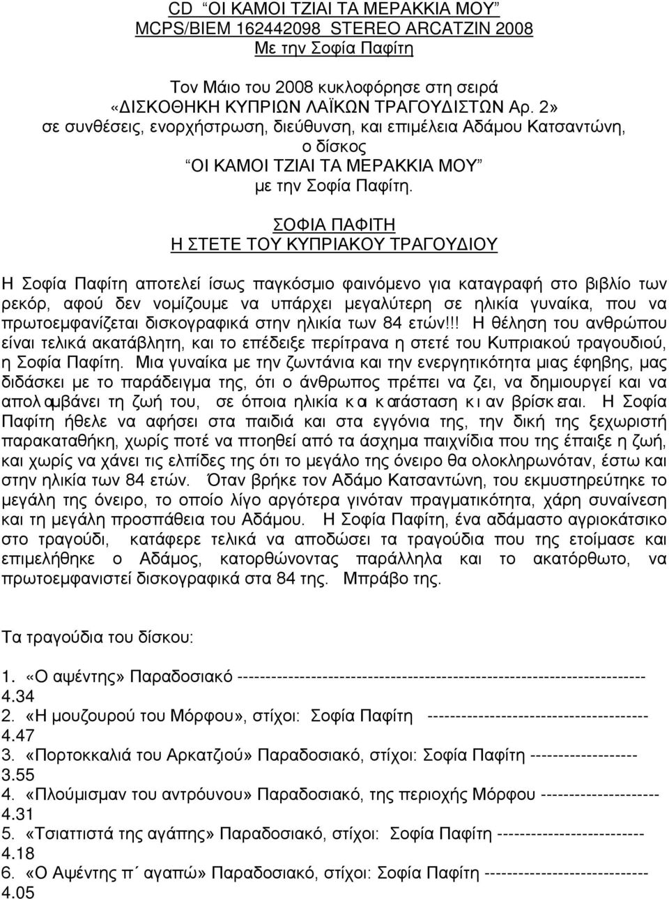 ΣΟΦΙΑ ΠΑΦΙΤΗ Η ΣΤΕΤΕ ΤΟΥ ΚΥΠΡΙΑΚΟΥ ΤΡΑΓΟΥΔΙΟΥ Η Σοφία Παφίτη αποτελεί ίσως παγκόσμιο φαινόμενο για καταγραφή στο βιβλίο των ρεκόρ, αφού δεν νομίζουμε να υπάρχει μεγαλύτερη σε ηλικία γυναίκα, που να