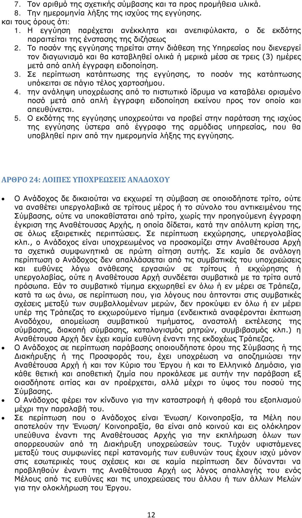 Το ποσόν της εγγύησης τηρείται στην διάθεση της Υπηρεσίας που διενεργεί τον διαγωνισμό και θα καταβληθεί ολικά ή μερικά μέσα σε τρεις (3) ημέρες μετά από απλή έγγραφη ειδοποίηση. 3.