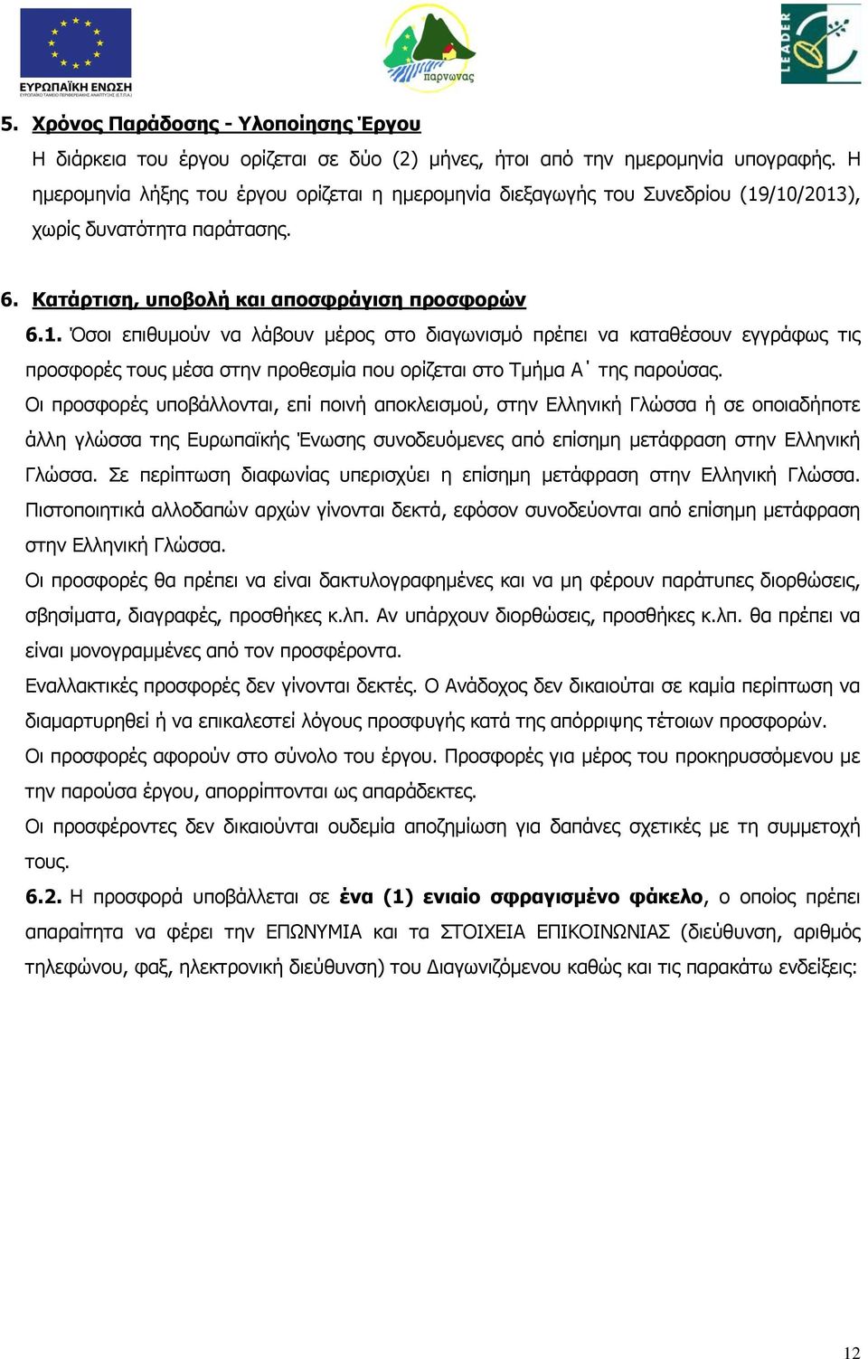 /10/2013), χωρίς δυνατότητα παράτασης. 6. Κατάρτιση, υποβολή και αποσφράγιση προσφορών 6.1. Όσοι επιθυμούν να λάβουν μέρος στο διαγωνισμό πρέπει να καταθέσουν εγγράφως τις προσφορές τους μέσα στην προθεσμία που ορίζεται στο Τμήμα Α της παρούσας.