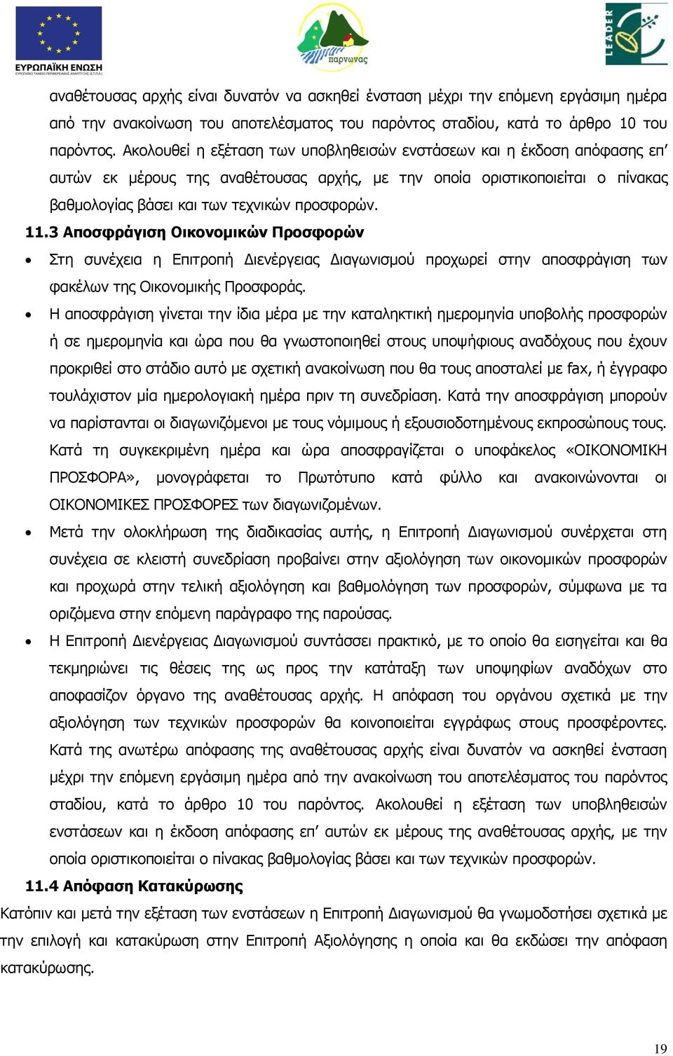 3 Αποσφράγιση Οικονομικών Προσφορών Στη συνέχεια η Επιτροπή Διενέργειας Διαγωνισμού προχωρεί στην αποσφράγιση των φακέλων της Οικονομικής Προσφοράς.