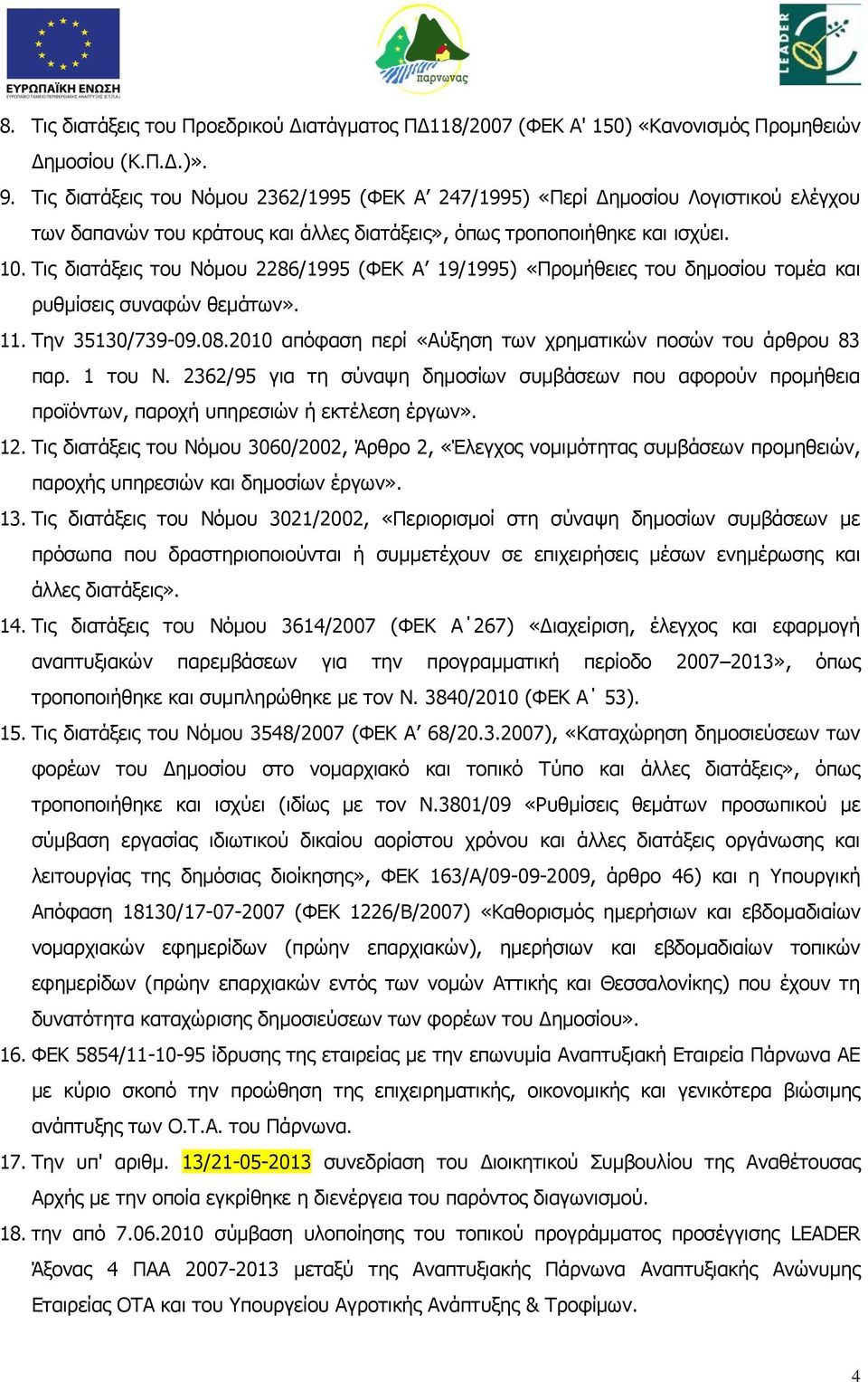 Τις διατάξεις του Νόμου 2286/1995 (ΦΕΚ Α 19/1995) «Προμήθειες του δημοσίου τομέα και ρυθμίσεις συναφών θεμάτων». 11. Την 35130/739-09.08.