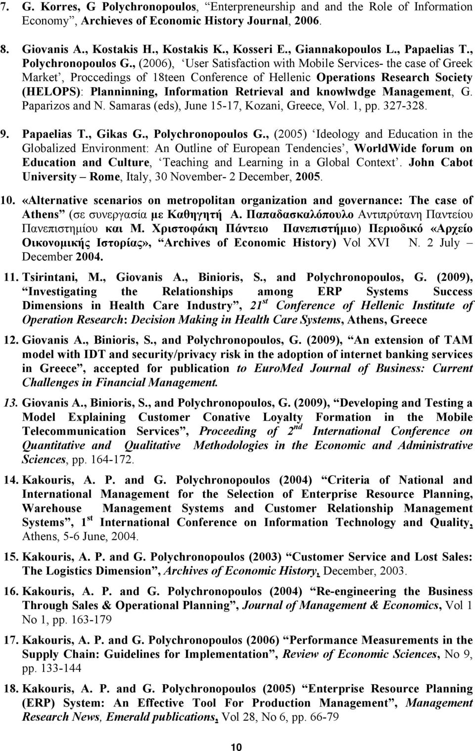 , (2006), User Satisfaction with Mobile Services- the case of Greek Market, Proccedings of 18teen Conference of Hellenic Operations Research Society (HELOPS): Planninning, Information Retrieval and