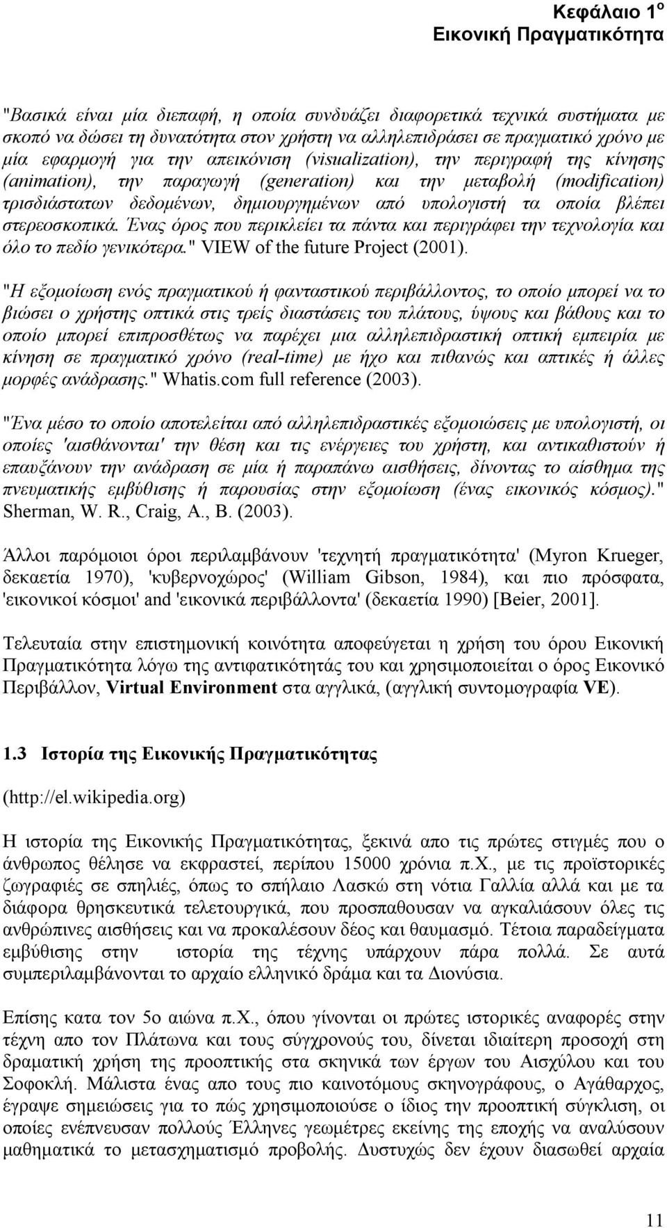 υπολογιστή τα οποία βλέπει στερεοσκοπικά. Ένας όρος που περικλείει τα πάντα και περιγράφει την τεχνολογία και όλο το πεδίο γενικότερα." VIEW of the future Project (2001).