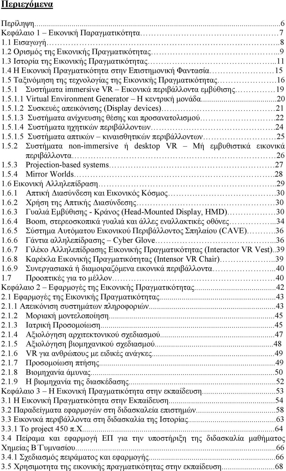 ..20 1.5.1.2 Συσκευές απεικόνισης (Display devices) 21 1.5.1.3 Συστήματα ανίχνευσης θέσης και προσανατολισμού.22 1.5.1.4 Συστήματα ηχητικών περιβάλλοντων.24 1.5.1.5 Συστήματα απτικών κιναισθητικών περιβάλλοντων 25 1.