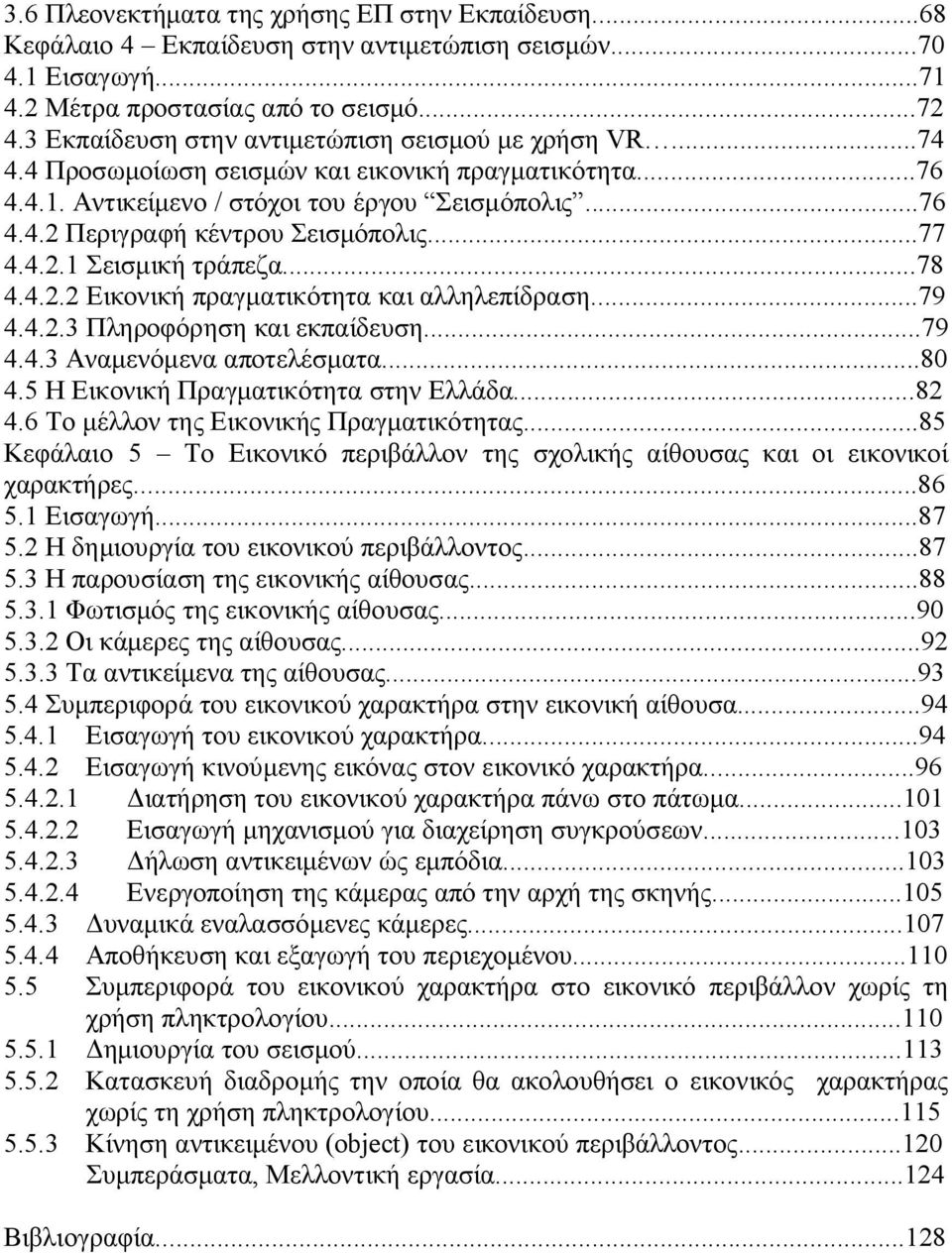 ..77 4.4.2.1 Σεισμική τράπεζα...78 4.4.2.2 Εικονική πραγματικότητα και αλληλεπίδραση...79 4.4.2.3 Πληροφόρηση και εκπαίδευση...79 4.4.3 Αναμενόμενα αποτελέσματα...80 4.