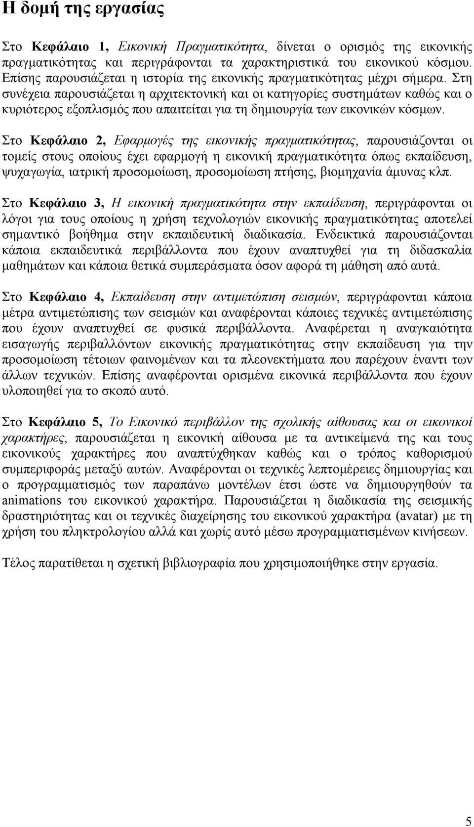 Στη συνέχεια παρουσιάζεται η αρχιτεκτονική και οι κατηγορίες συστημάτων καθώς και ο κυριότερος εξοπλισμός που απαιτείται για τη δημιουργία των εικονικών κόσμων.