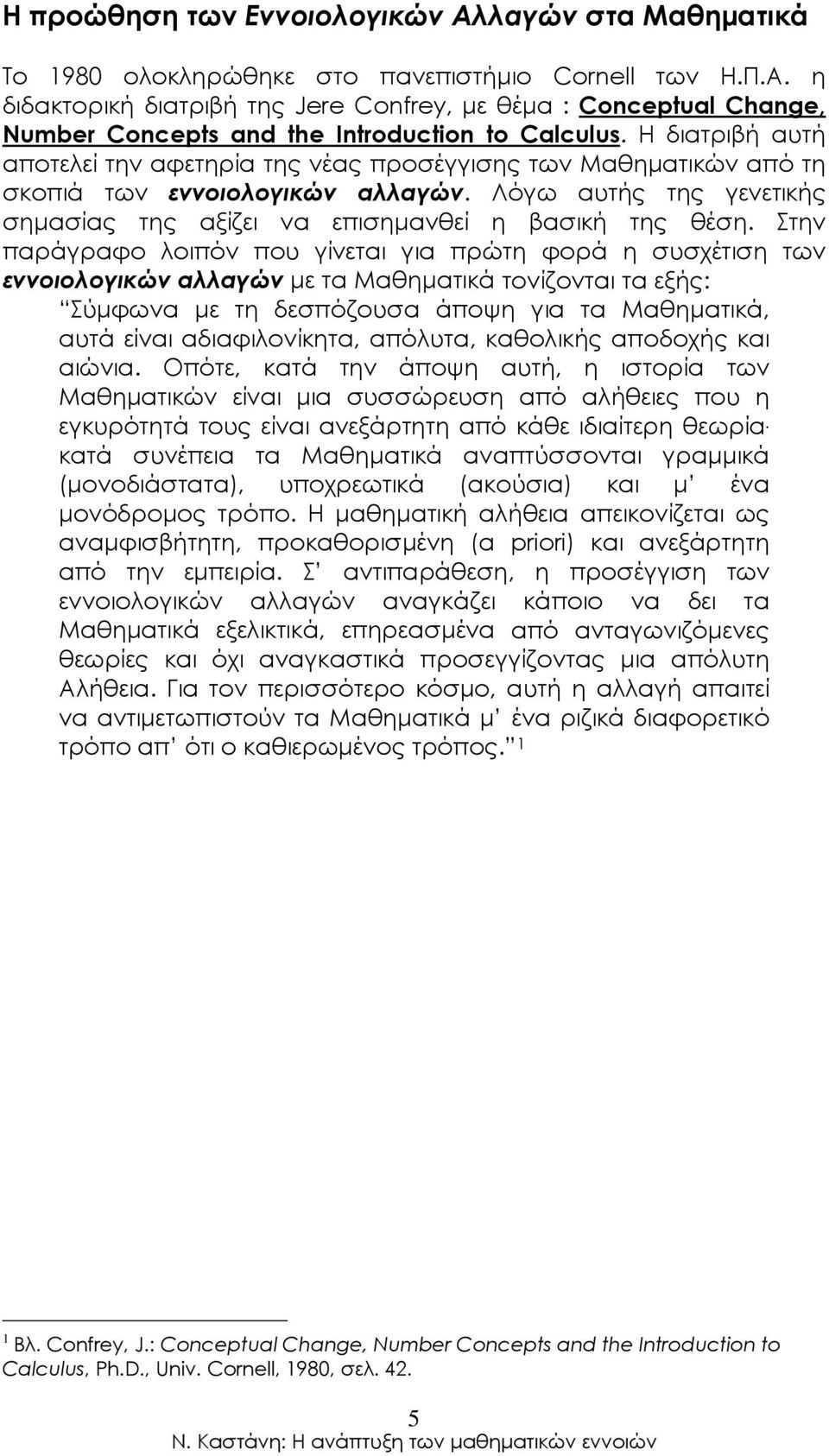 Στην παράγραφο λοιπόν που γίνεται για πρώτη φορά η συσχέτιση των εννοιολογικών αλλαγών µε τα Μαθηµατικά τονίζονται τα εξής: Σύµφωνα µε τη δεσπόζουσα άποψη για τα Μαθηµατικά, αυτά είναι