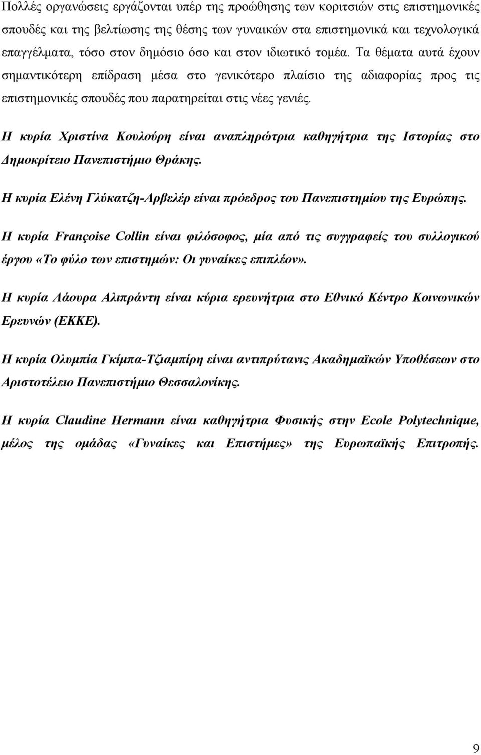 Η κυρία Χριστίνα Κουλούρη είναι αναπληρώτρια καθηγήτρια της Ιστορίας στο ηµοκρίτειο Πανεπιστήµιο Θράκης. Η κυρία Ελένη Γλύκατζη-Αρβελέρ είναι πρόεδρος του Πανεπιστηµίου της Ευρώπης.