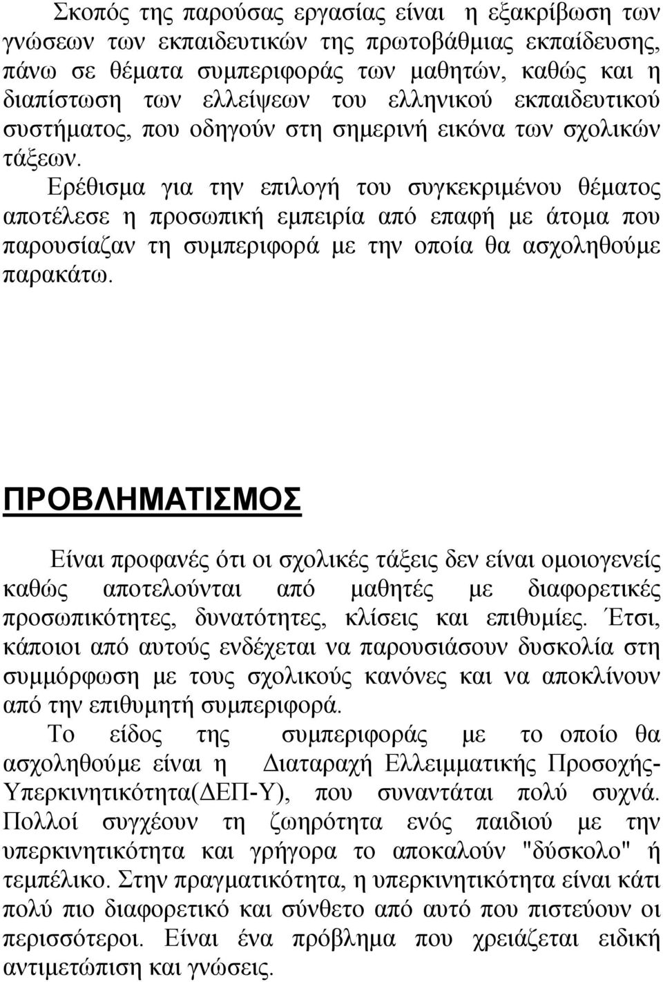 Ερέθισµα για την επιλογή του συγκεκριµένου θέµατος αποτέλεσε η προσωπική εµπειρία από επαφή µε άτοµα που παρουσίαζαν τη συµπεριφορά µε την οποία θα ασχοληθούµε παρακάτω.