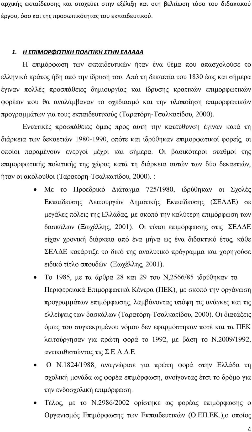 Από τη δεκαετία του 1830 έως και σήμερα έγιναν πολλές προσπάθειες δημιουργίας και ίδρυσης κρατικών επιμορφωτικών φορέων που θα αναλάμβαναν το σχεδιασμό και την υλοποίηση επιμορφωτικών προγραμμάτων