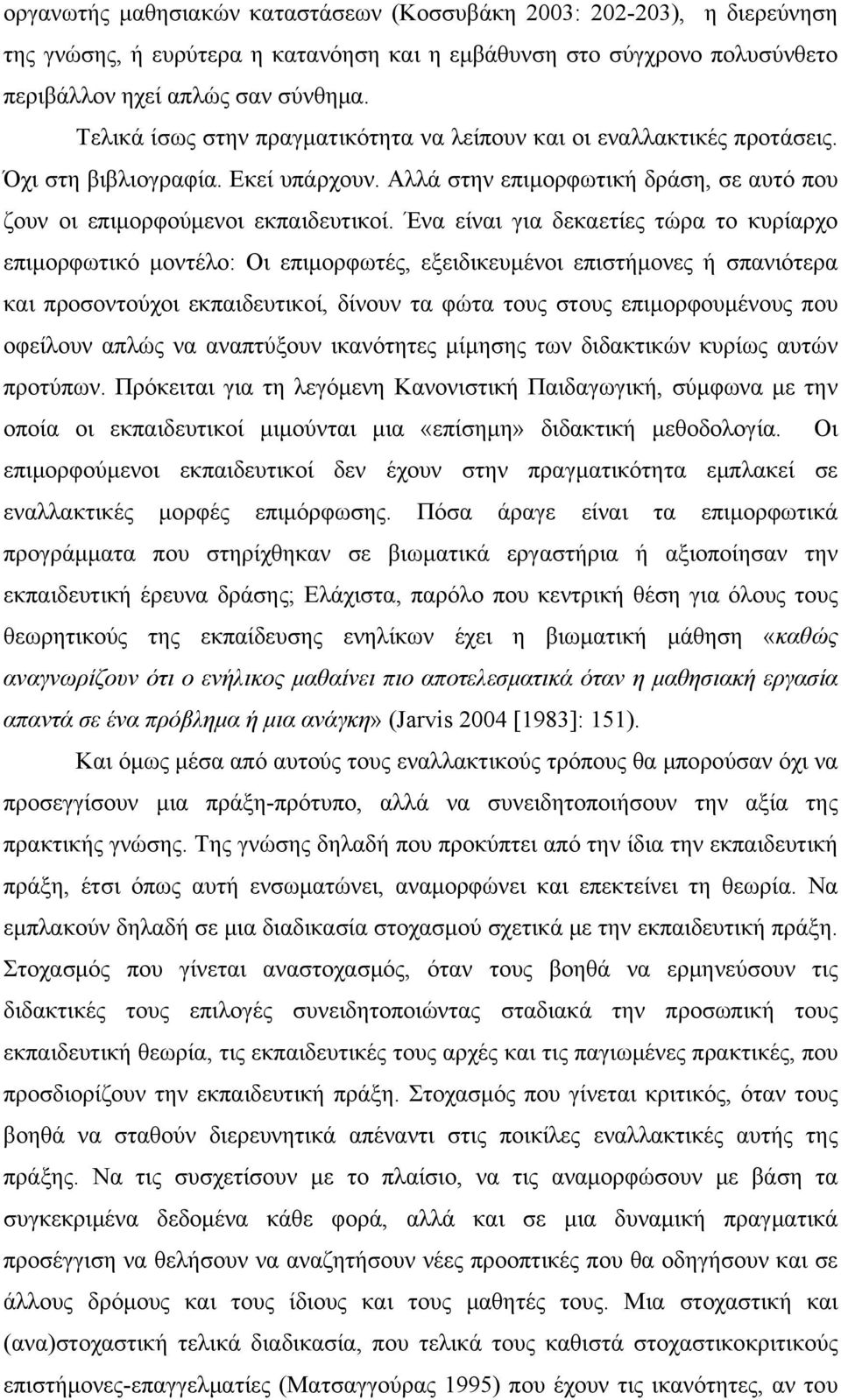 Ένα είναι για δεκαετίες τώρα το κυρίαρχο επιμορφωτικό μοντέλο: Οι επιμορφωτές, εξειδικευμένοι επιστήμονες ή σπανιότερα και προσοντούχοι εκπαιδευτικοί, δίνουν τα φώτα τους στους επιμορφουμένους που