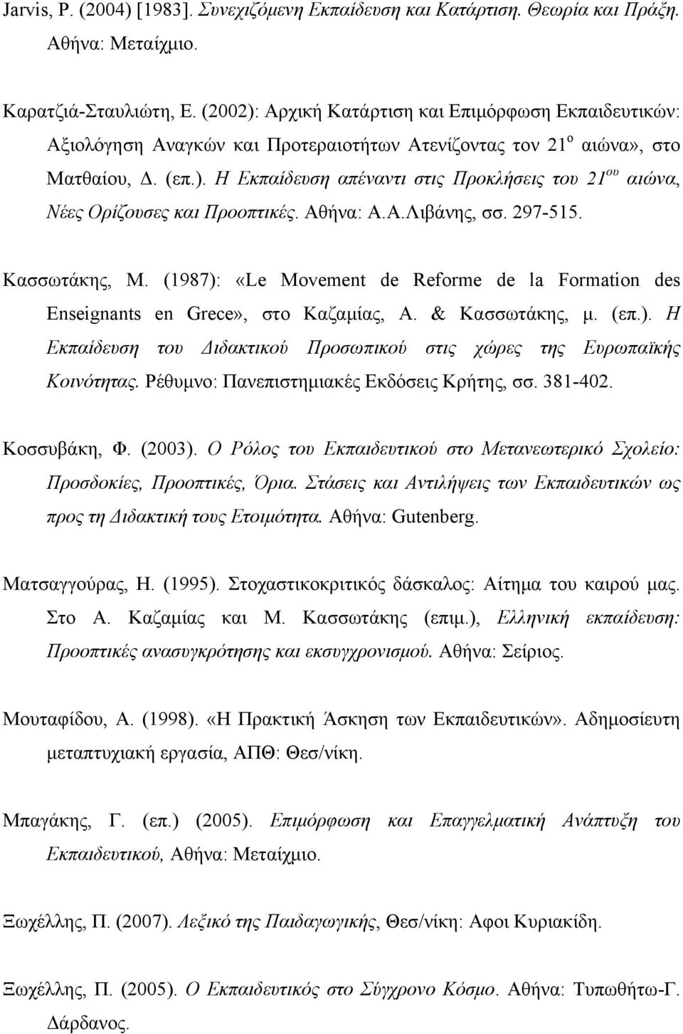 Αθήνα: Α.Α.Λιβάνης, σσ. 297-515. Κασσωτάκης, Μ. (1987): «Le Movement de Reforme de la Formation des Enseignants en Grece», στο Καζαμίας, Α. & Κασσωτάκης, μ. (επ.). Η Εκπαίδευση του Διδακτικού Προσωπικού στις χώρες της Ευρωπαϊκής Κοινότητας.