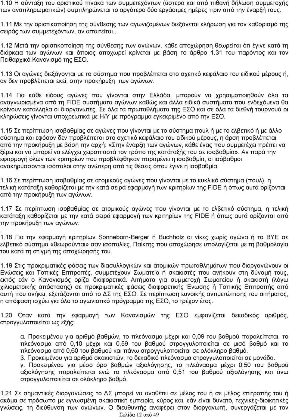 12 Μετά την οριστικοποίηση της σύνθεσης των αγώνων, κάθε αποχώρηση θεωρείται ότι έγινε κατά τη διάρκεια των αγώνων και όποιος αποχωρεί κρίνεται με βάση το άρθρο 1.