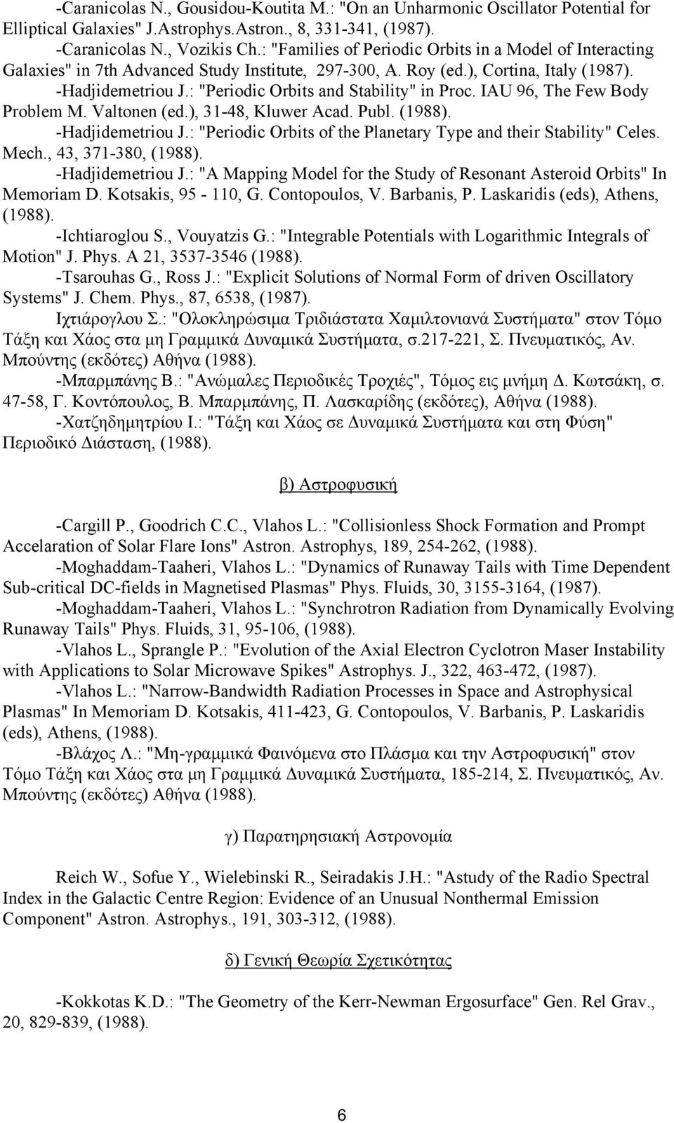 : "Periodic Orbits and Stability" in Proc. IAU 96, The Few Body Problem M. Valtonen (ed.), 31-48, Kluwer Acad. Publ. (1988). -Hadjidemetriou J.