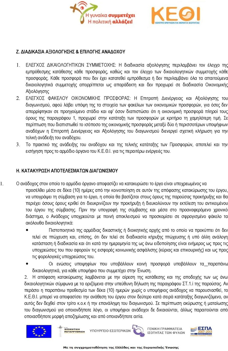 Κάθε προσφορά που δεν έχει κατατεθεί εμπρόθεσμα ή δεν περιλαμβάνει όλα τα απαιτούμενα δικαιολογητικά συμμετοχής απορρίπτεται ως απαράδεκτη και δεν προχωρεί σε διαδικασία Οικονομικής Αξιολόγησης 2.