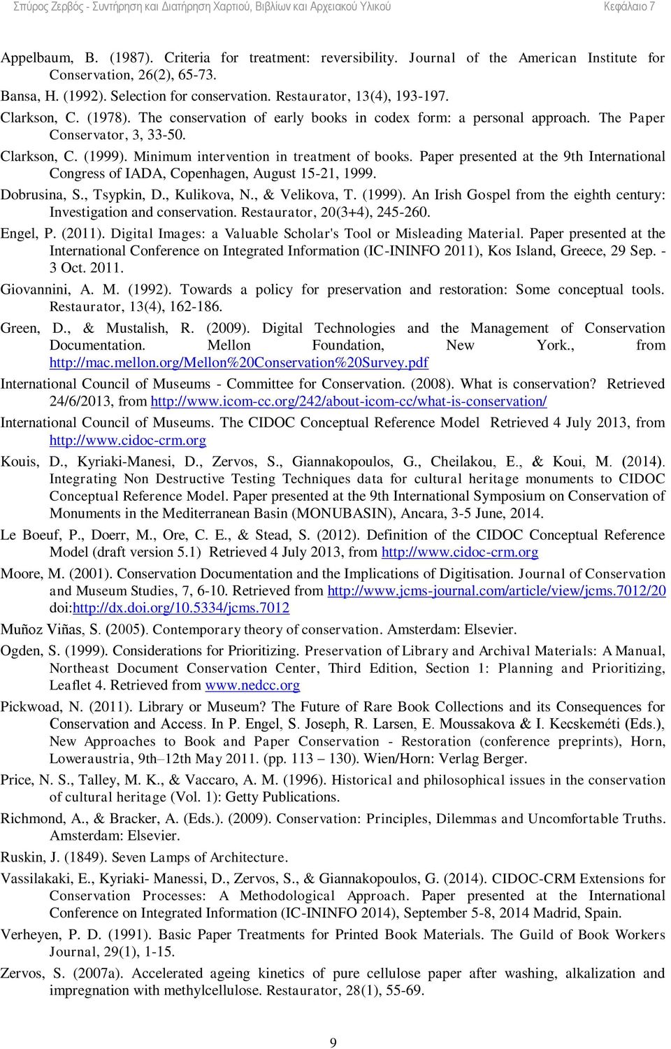 Minimum intervention in treatment of books. Paper presented at the 9th International Congress of IADA, Copenhagen, August 15-21, 1999. Dobrusina, S., Tsypkin, D., Kulikova, N., & Velikova, T. (1999).